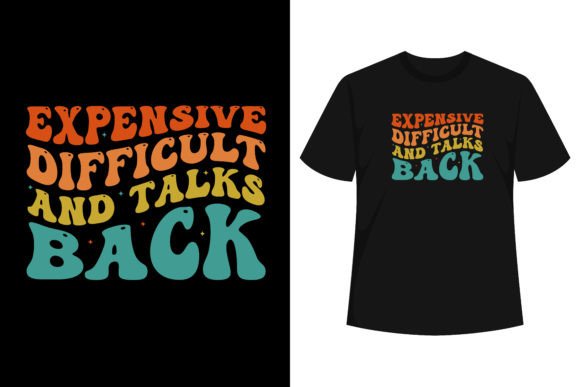 Expensive Difficult and Talks Back Graphics and T-Shirt Designs
