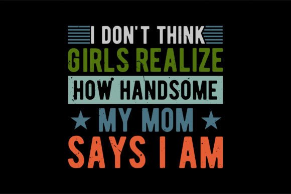 I Don t Think Girls Realize How Handsome Graphics and T-Shirt Designs Review